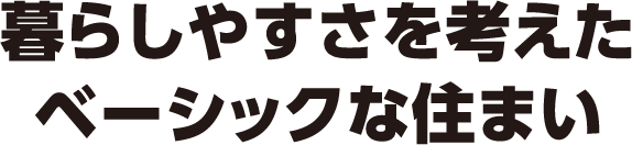 暮らしやすさを考えたベーシックな住まい