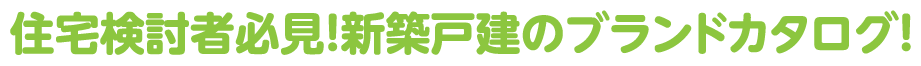 住宅検討者必見！新築戸建のブランドカタログ！